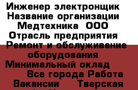 Инженер-электронщик › Название организации ­ Медтехника, ООО › Отрасль предприятия ­ Ремонт и обслуживание оборудования › Минимальный оклад ­ 25 000 - Все города Работа » Вакансии   . Тверская обл.,Нелидово г.